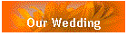 Our Wedding